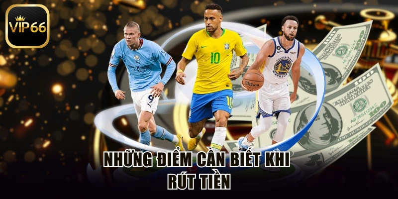 Những điểm cần biết khi rút tiền