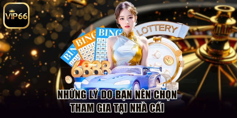 Những lý do bạn nên chọn tham gia tại nhà cái
