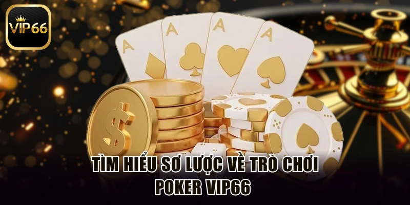 Tìm hiểu sơ lược về trò chơi Poker Vip66